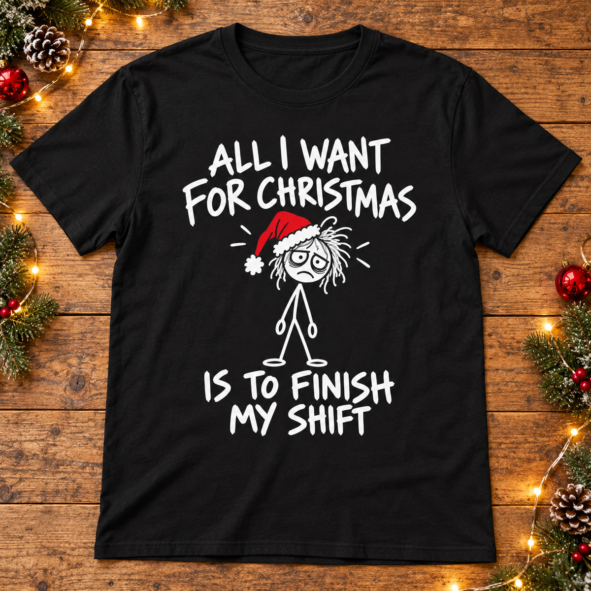 All I Want for Christmas Is to Finish My Shift T-Shirt | Funny Staff Gift